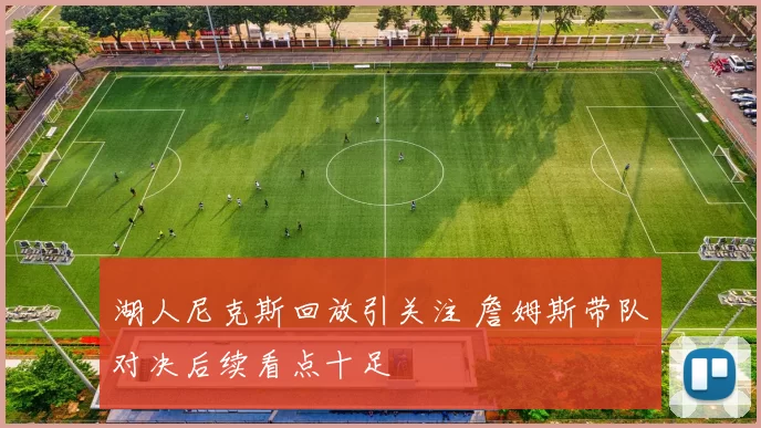 湖人尼克斯回放引关注 詹姆斯带队对决后续看点十足