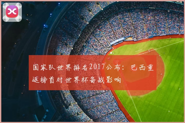 国家队世界排名2017公布：巴西重返榜首对世界杯备战影响
