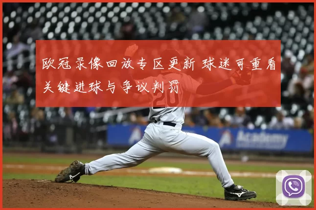 欧冠录像回放专区更新 球迷可重看关键进球与争议判罚