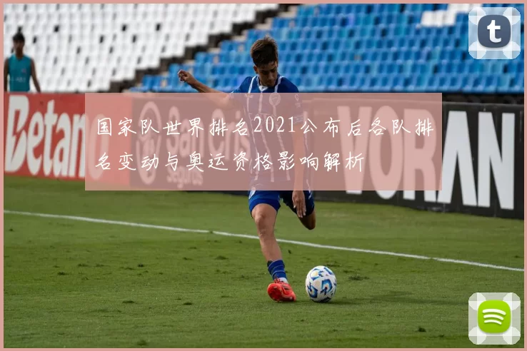 国家队世界排名2021公布后各队排名变动与奥运资格影响解析