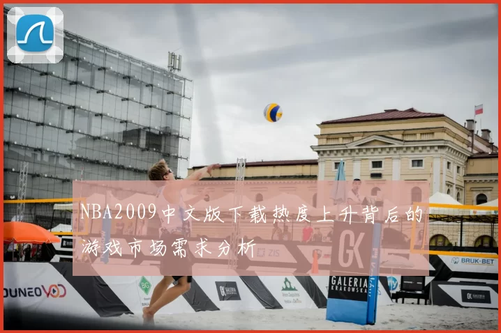NBA2009中文版下载热度上升背后的游戏市场需求分析